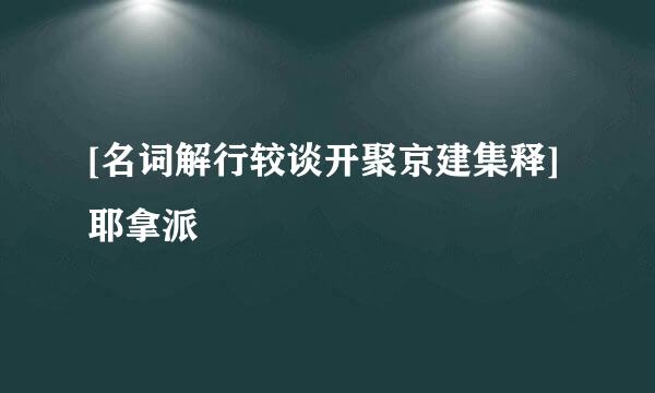 [名词解行较谈开聚京建集释]耶拿派