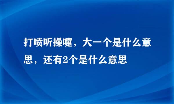 打喷听操嚏，大一个是什么意思，还有2个是什么意思