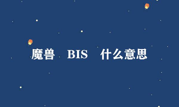 魔兽 BIS 什么意思