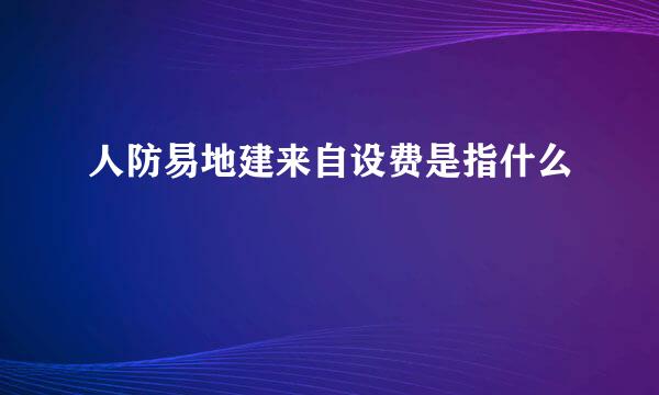 人防易地建来自设费是指什么