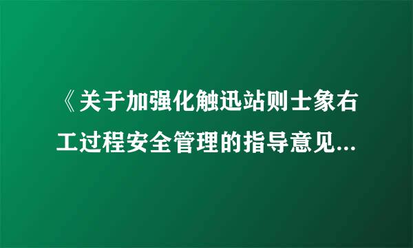 《关于加强化触迅站则士象右工过程安全管理的指导意见》 ( 安 监总管三〔 2013]8天没存末践拿8 号) 要求,当府困苦评地染沉活工艺技术、设备设施等 发生改变...