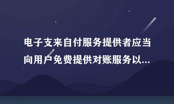 电子支来自付服务提供者应当向用户免费提供对账服务以及最近_____年的交易记录?A.三年B.四年C.五年D.十年