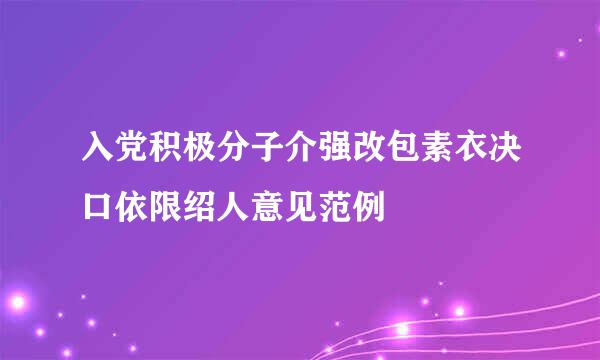 入党积极分子介强改包素衣决口依限绍人意见范例