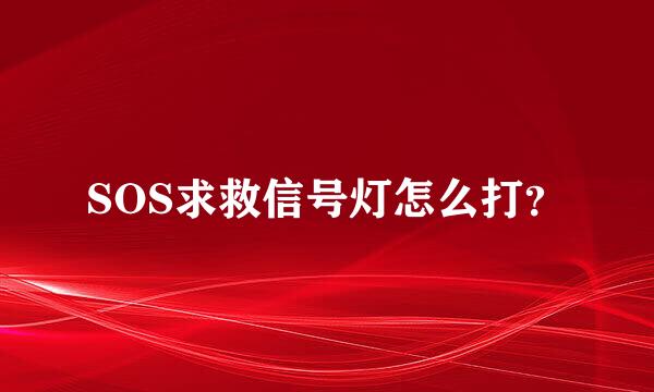 SOS求救信号灯怎么打？