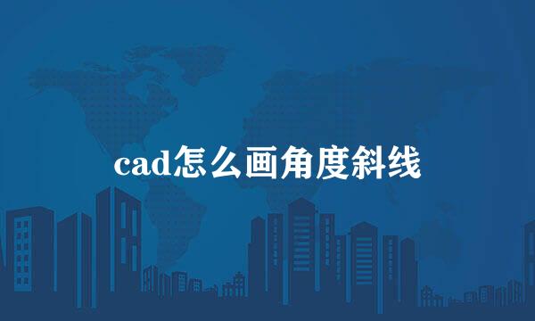 cad怎么画角度斜线