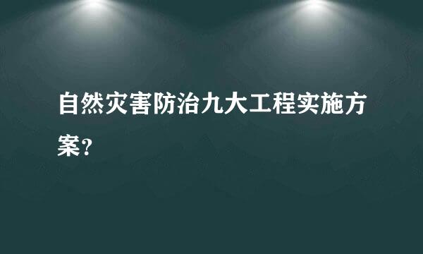 自然灾害防治九大工程实施方案？