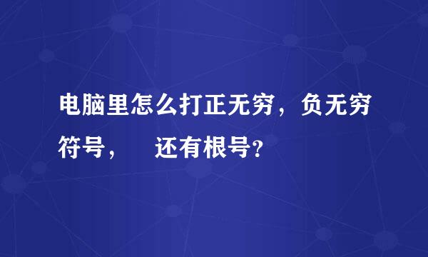 电脑里怎么打正无穷，负无穷符号， 还有根号？