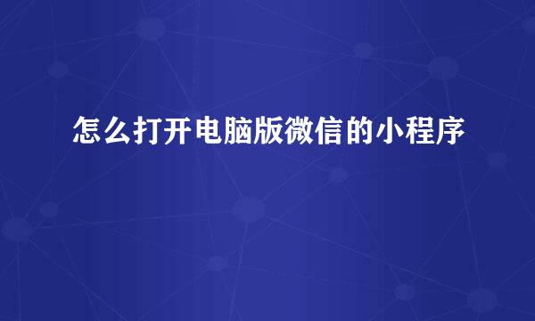 怎么打开电脑版微信的小程序