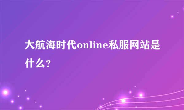 大航海时代online私服网站是什么？