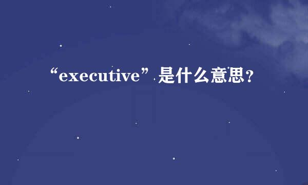 “executive”是什么意思？