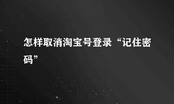 怎样取消淘宝号登录“记住密码”