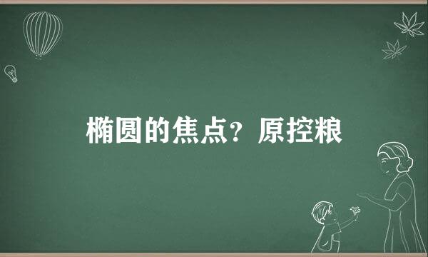 椭圆的焦点？原控粮