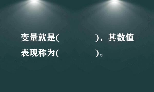 变量就是(    )，其数值表现称为(    )。