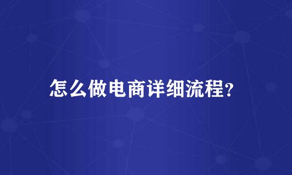 怎么做电商详细流程？