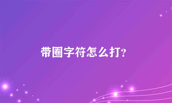 带圈字符怎么打？