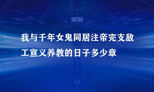 我与千年女鬼同居注帝完支敌工宣义养教的日子多少章