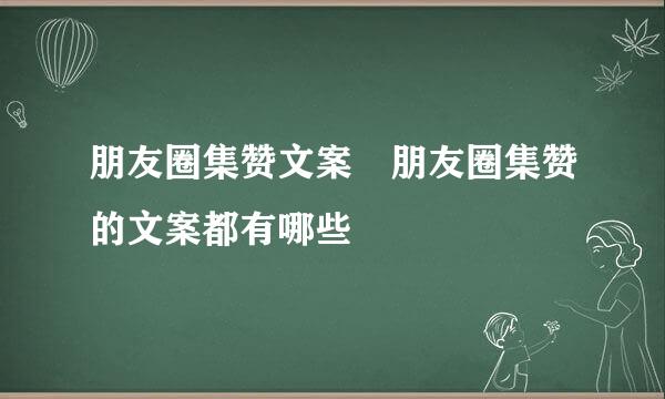 朋友圈集赞文案 朋友圈集赞的文案都有哪些