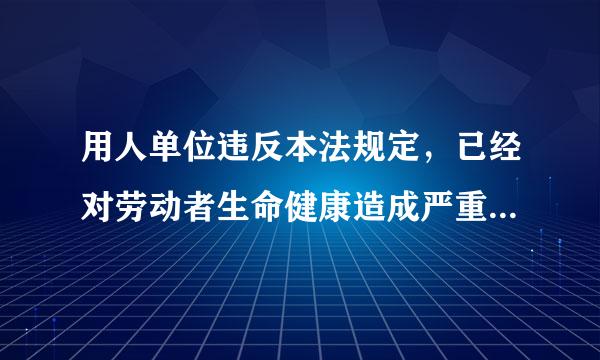 用人单位违反本法规定，已经对劳动者生命健康造成严重损害的，由卫生行政部门责令停止生产职业病危害的作业...