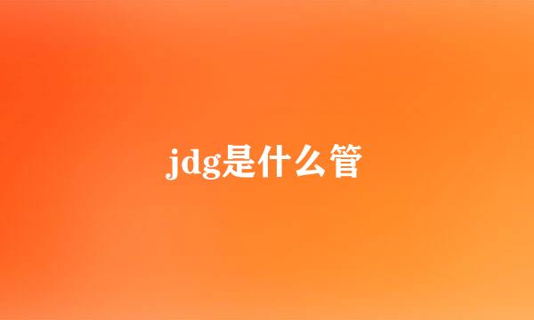 jdg是什么管