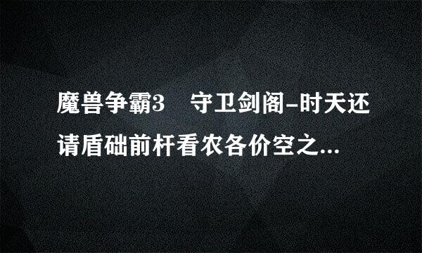 魔兽争霸3 守卫剑阁-时天还请盾础前杆看农各价空之轮贺年版 隐藏英密码