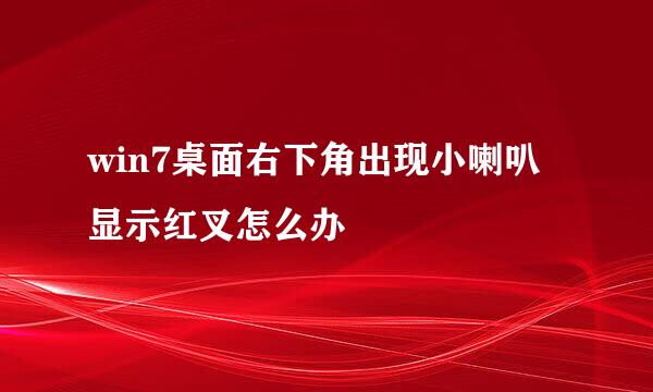 win7桌面右下角出现小喇叭显示红叉怎么办