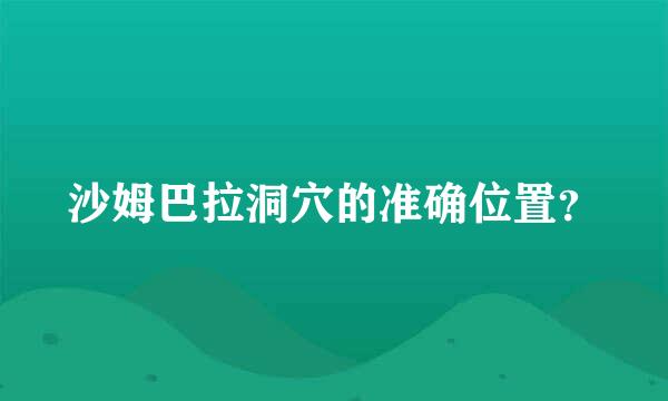 沙姆巴拉洞穴的准确位置？