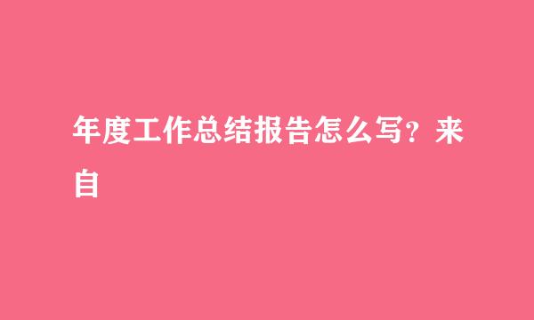 年度工作总结报告怎么写？来自