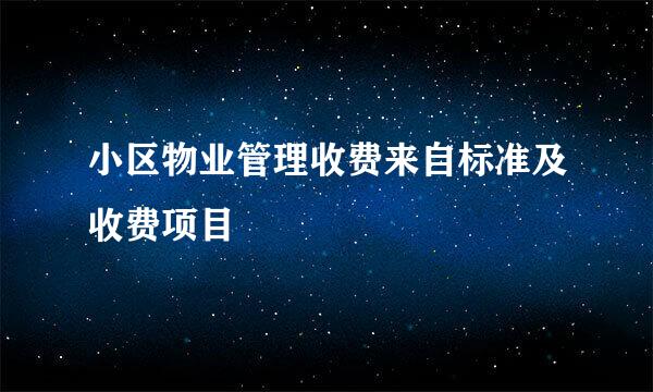 小区物业管理收费来自标准及收费项目