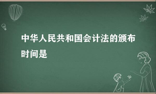 中华人民共和国会计法的颁布时间是