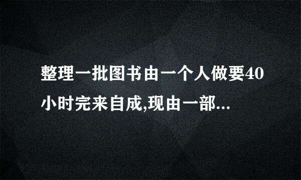 整理一批图书由一个人做要40小时完来自成,现由一部分人先做