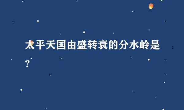 太平天国由盛转衰的分水岭是？