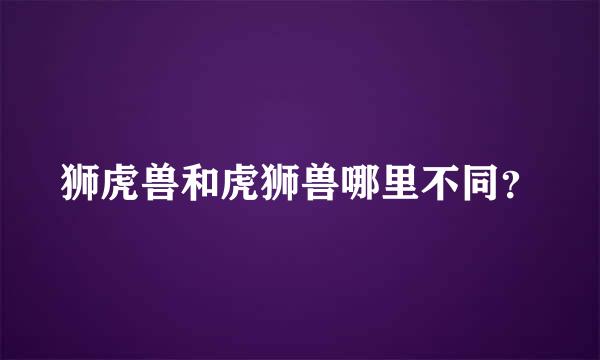 狮虎兽和虎狮兽哪里不同？