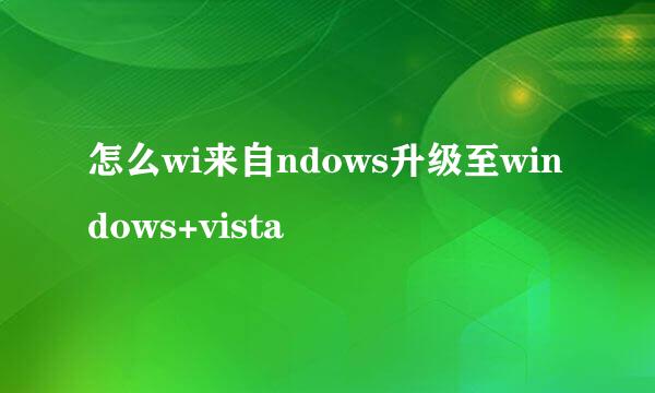 怎么wi来自ndows升级至windows+vista