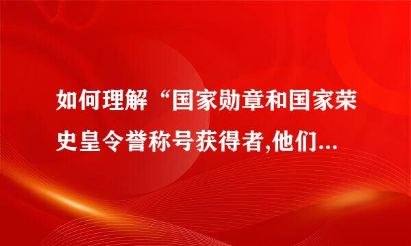 如何理解“国家勋章和国家荣史皇令誉称号获得者,他们身上生动地体现了中华民族精 神？