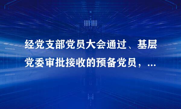 经党支部党员大会通过、基层党委审批接收的预备党员，自()之日起，即取得党籍。