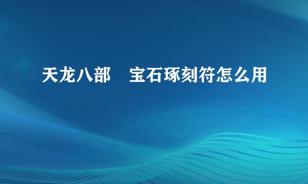 天龙八部 宝石琢刻符怎么用