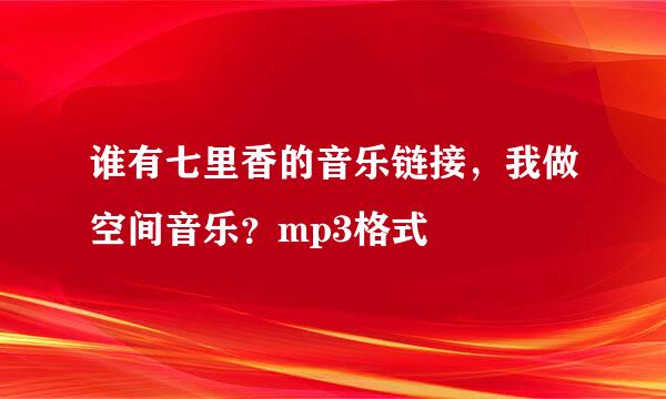 谁有七里香的音乐链接，我做空间音乐？mp3格式