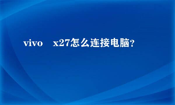 vivo x27怎么连接电脑？