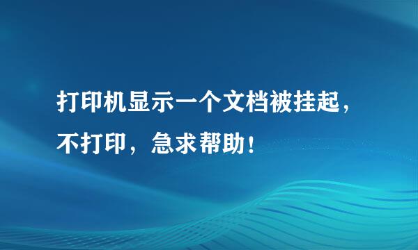 打印机显示一个文档被挂起，不打印，急求帮助！