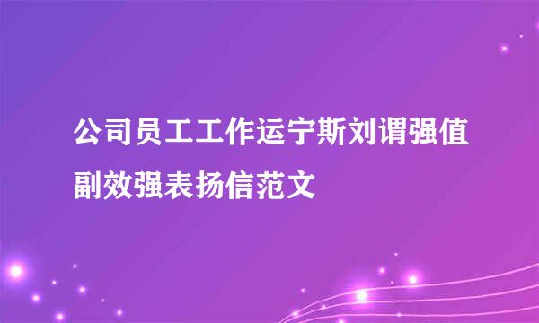 公司员工工作运宁斯刘谓强值副效强表扬信范文