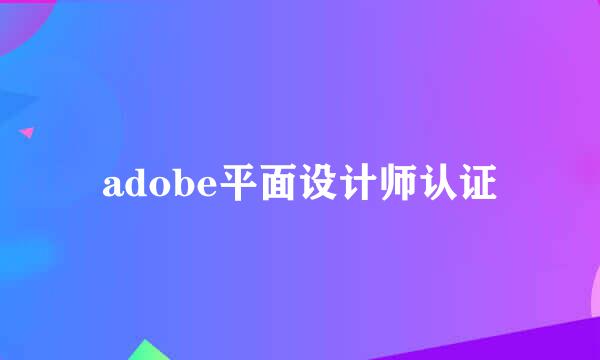 adobe平面设计师认证