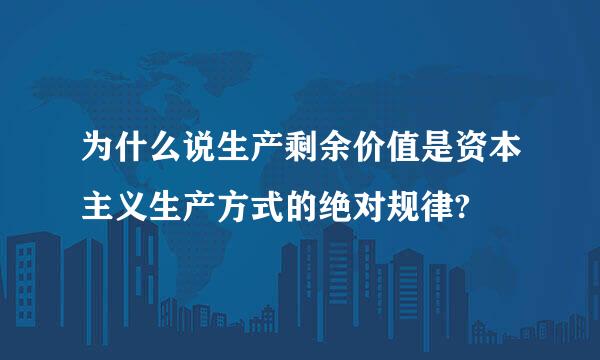 为什么说生产剩余价值是资本主义生产方式的绝对规律?