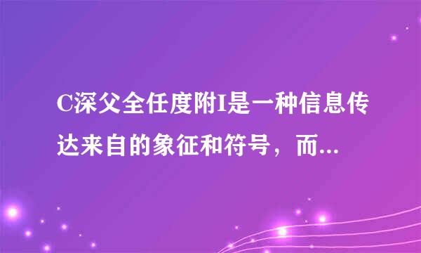 C深父全任度附I是一种信息传达来自的象征和符号，而非企业形象和个性本身。()