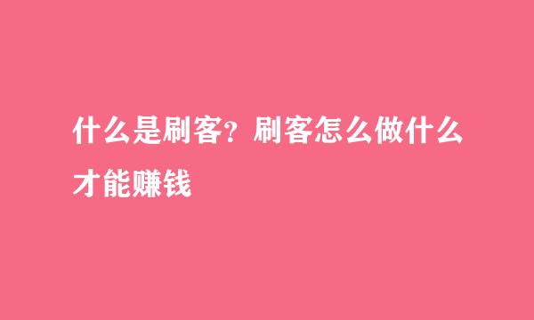 什么是刷客？刷客怎么做什么才能赚钱