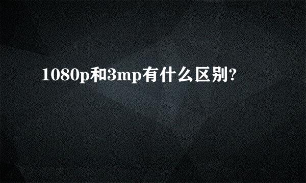 1080p和3mp有什么区别?