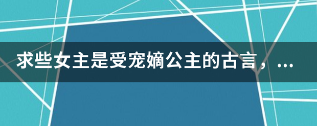 求些女主是受宠嫡公主的古言，或者有很多哥哥的家族嫡女