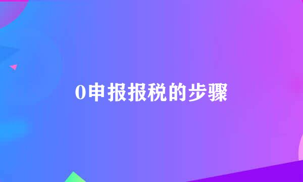 0申报报税的步骤