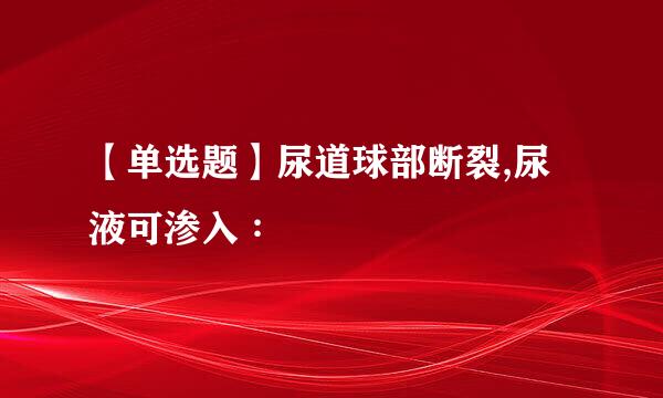 【单选题】尿道球部断裂,尿液可渗入∶