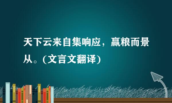 天下云来自集响应，赢粮而景从。(文言文翻译)