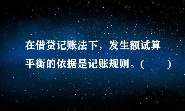 在借贷记账法下，发生额试算平衡的依据是记账规则。(  )